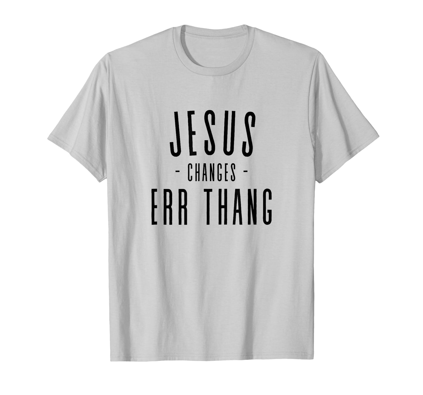 Jesus Changes Err Thang Everything Errthang T-Shirt