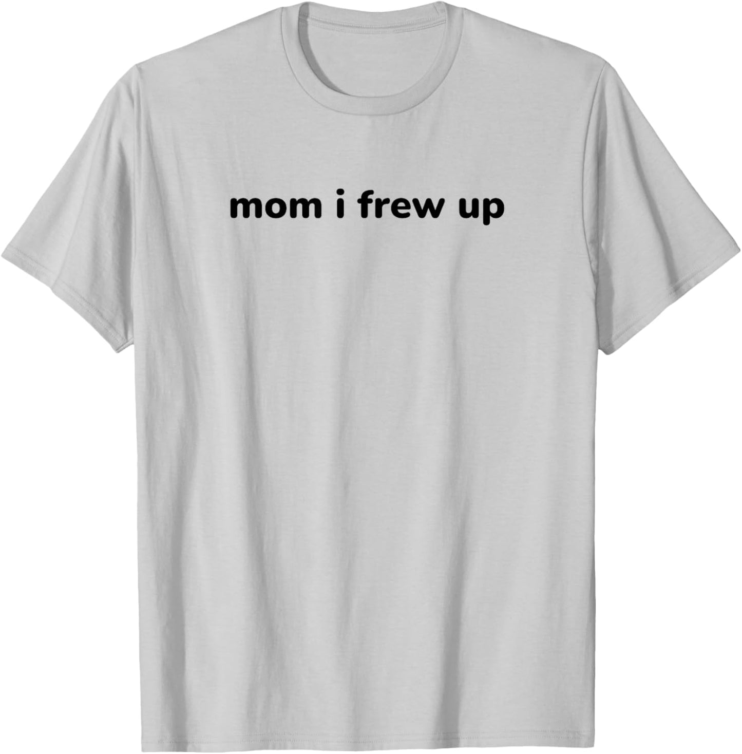Mom I Frew Up - Funny Gag Gift T-Shirt - T-Shirt | Ash