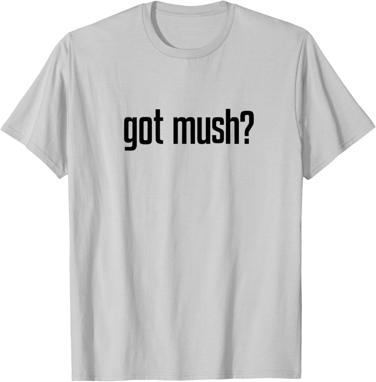 Got Mush? T-Shirt - T-Shirt | Ash