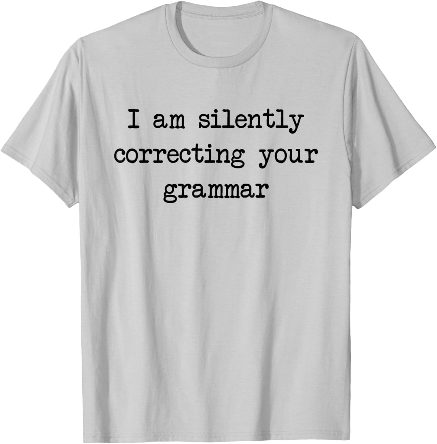 I Am Silently Correcting Your Grammar Funny Saying T-Shirt - T-Shirt | Ash