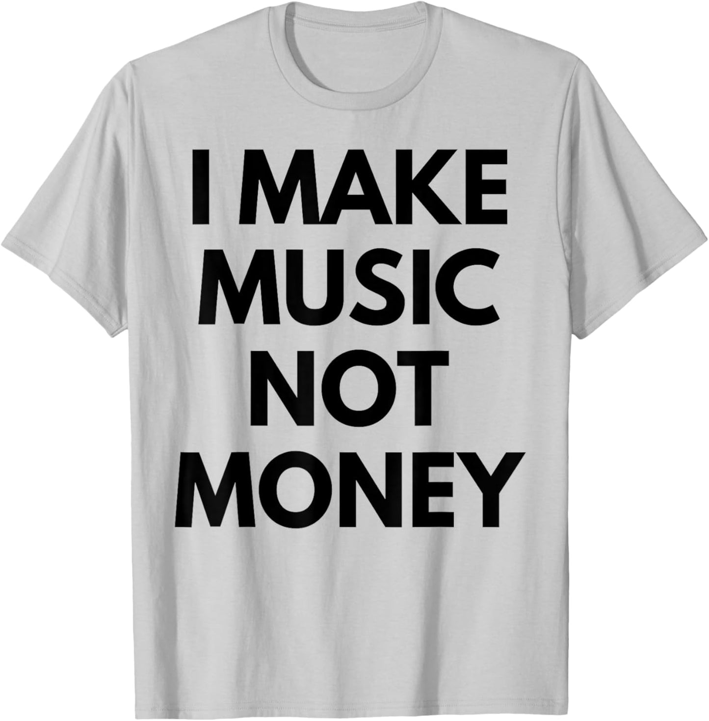 I Make music Not Money T-Shirt - T-Shirt | Ash