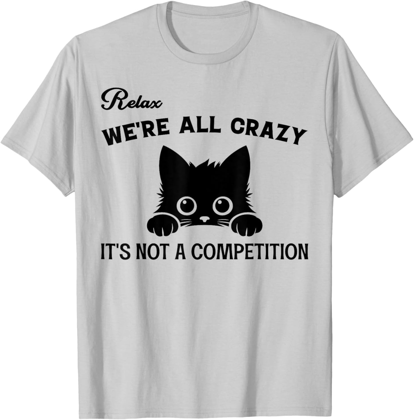 Relax We're All Crazy It's Not A Competition, Funny Cute Cat Women T-Shirt - T-Shirt | Ash