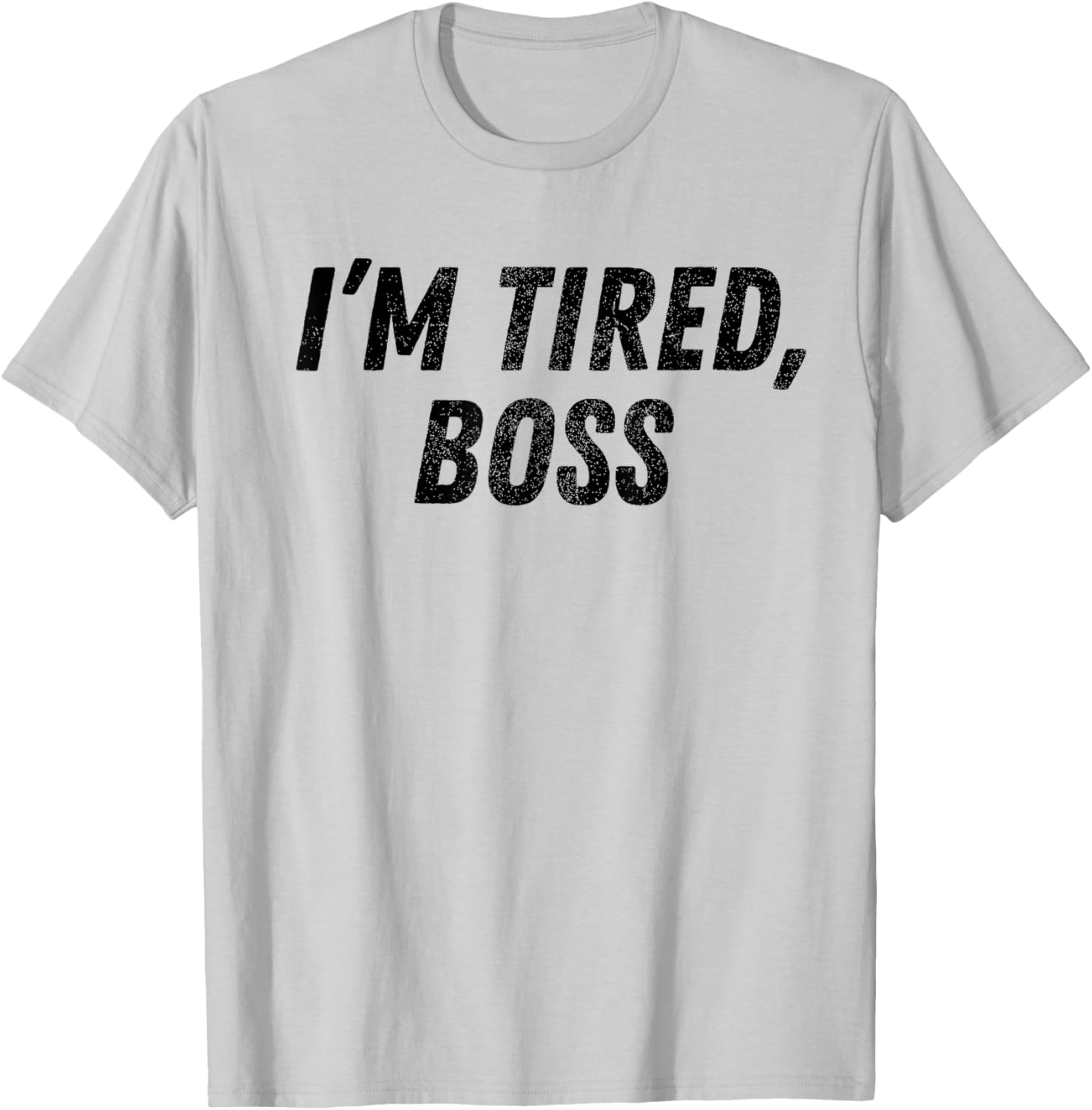 I'm Tired Boss For Funny Sarcastic Employees Humor Meme T-Shirt - T-Shirt | Ash