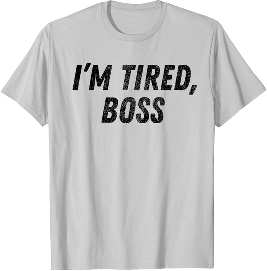 I'm Tired Boss For Funny Sarcastic Employees Humor Meme T-Shirt - T-Shirt | Ash