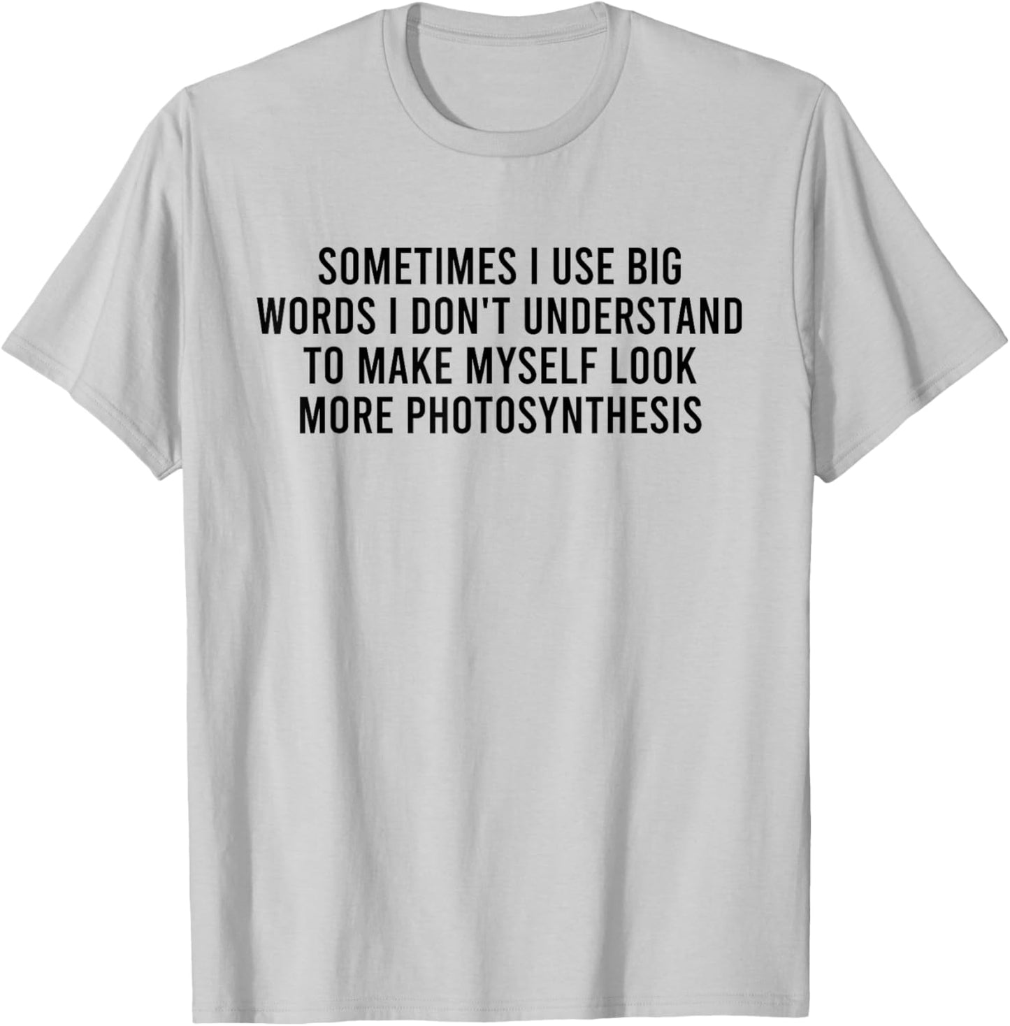 Sometimes I Use Big Words I Don't Understand To Make Myself T-Shirt - T-Shirt | Ash