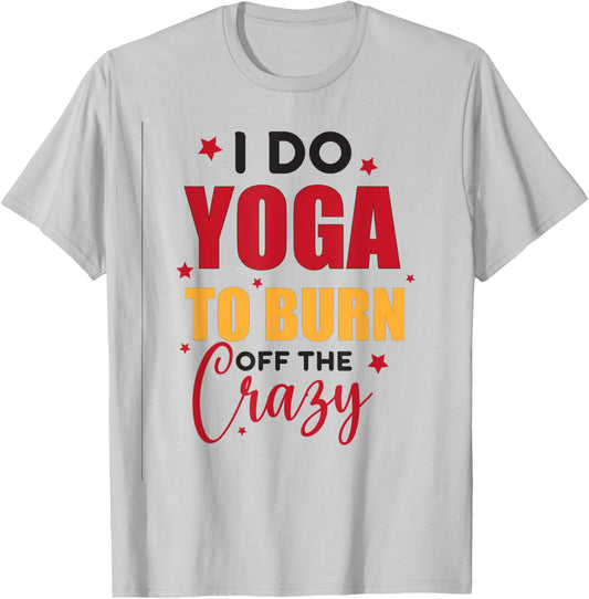 I Do Yoga To Burn Off the Crazy - Funny Yoga T-Shirt - T-Shirt | Ash