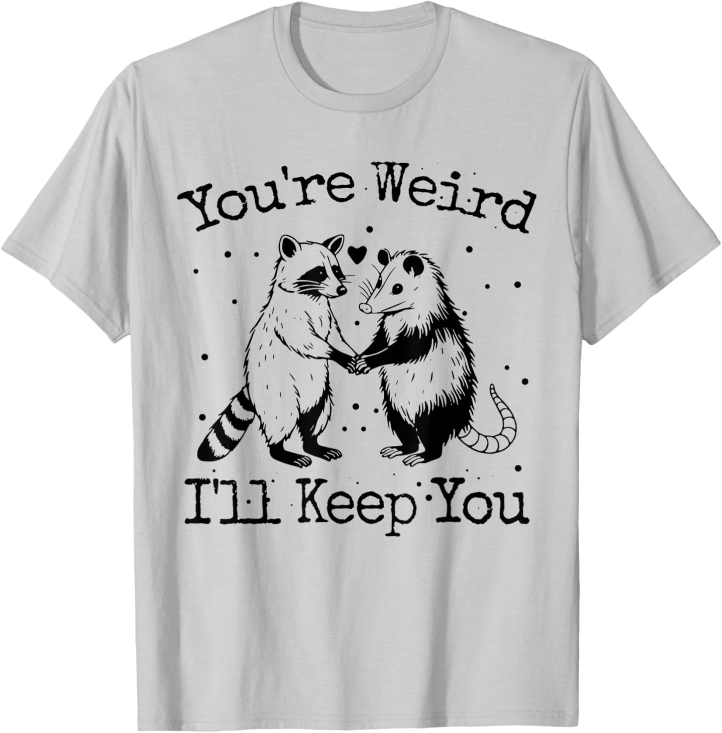 You're Weird I'll Keep You Raccoon Opossum Team Trash Funny T-Shirt - T-Shirt | Ash