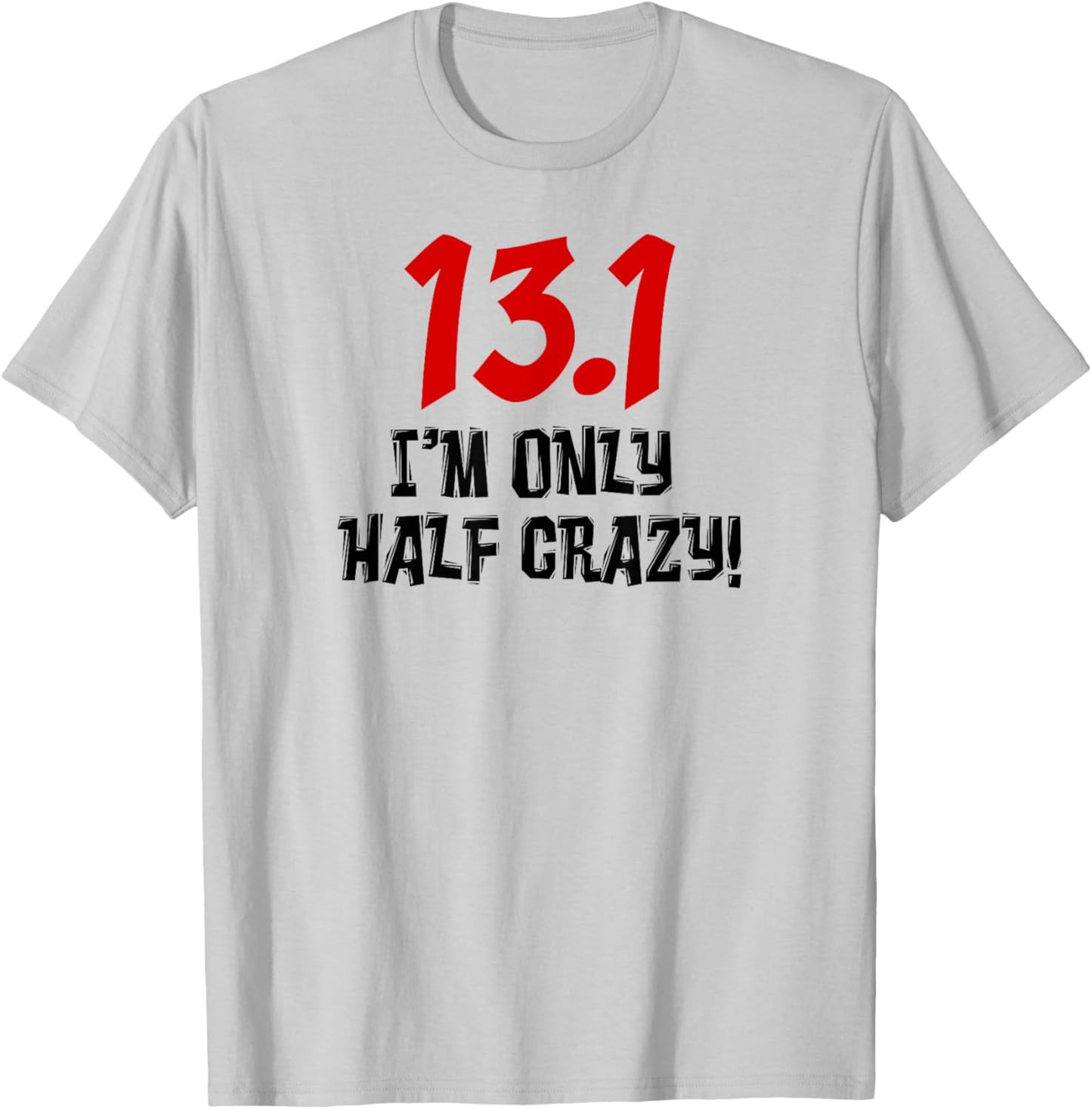 13.1 I'm Only Half Crazy Funny Running Marathon Runners T-Shirt - T-Shirt | Ash