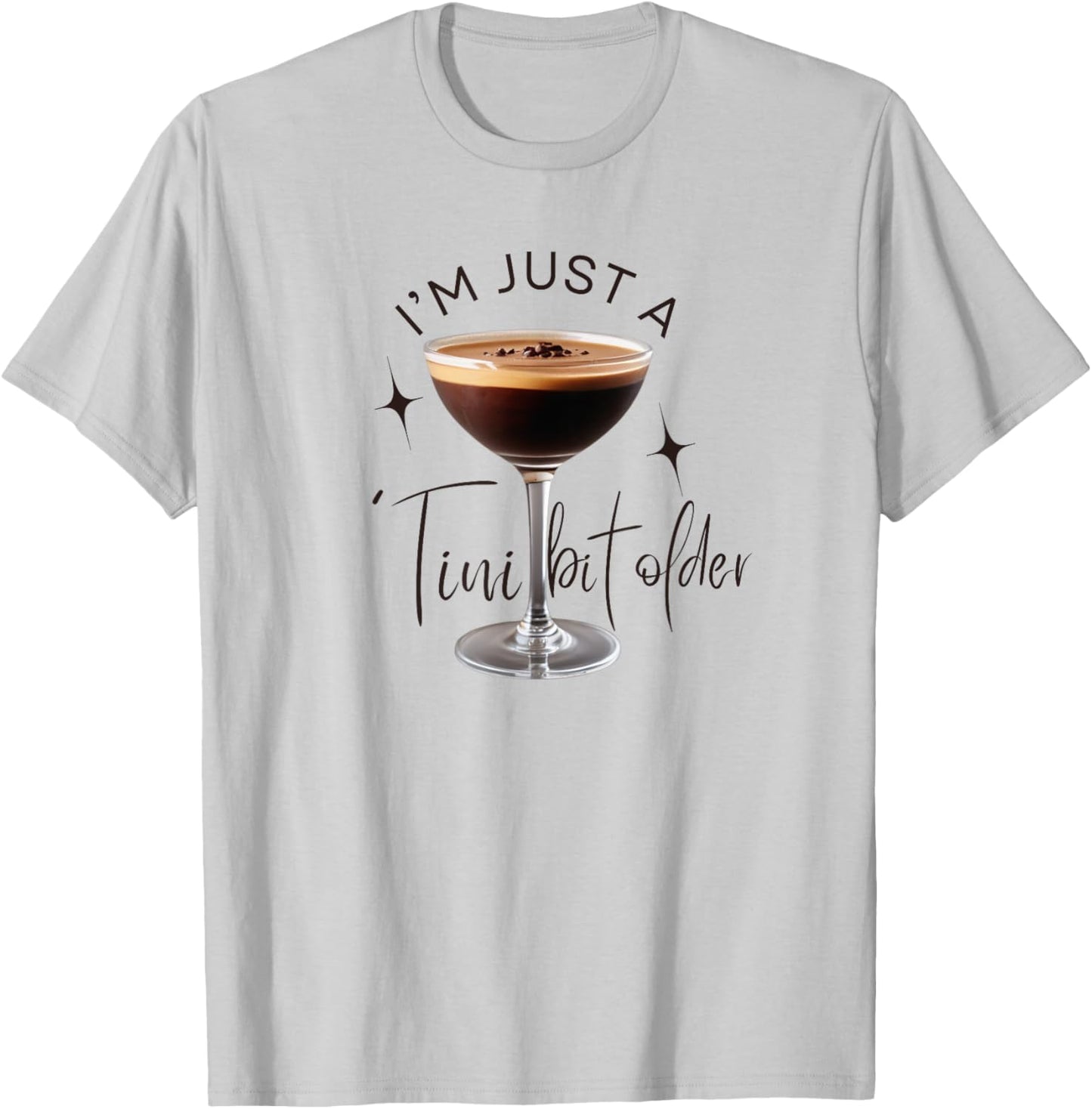 Martini I'm Just A Tini Bit Older Espresso Birthday Drinking T-Shirt - T-Shirt | Ash