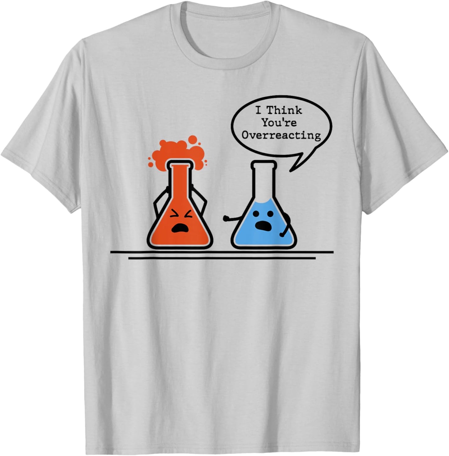 I Think You're Overreacting Science Nerd Chemistry Humor T-Shirt - T-Shirt | Ash