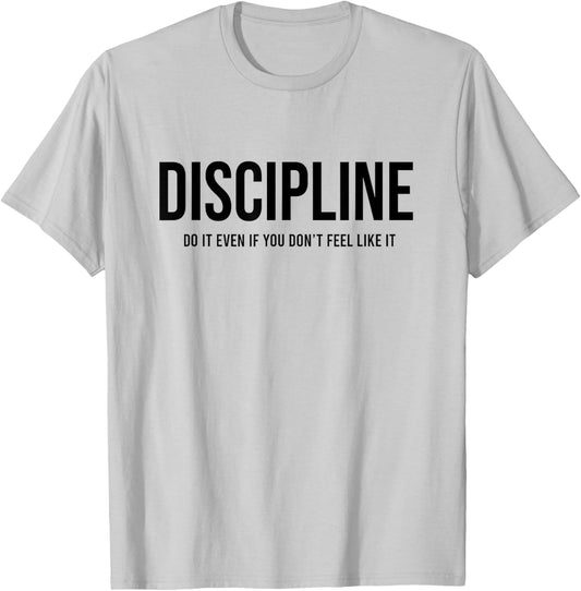Discipline Do it Even If You Don't Feel Like it T-Shirt - T-Shirt | Ash