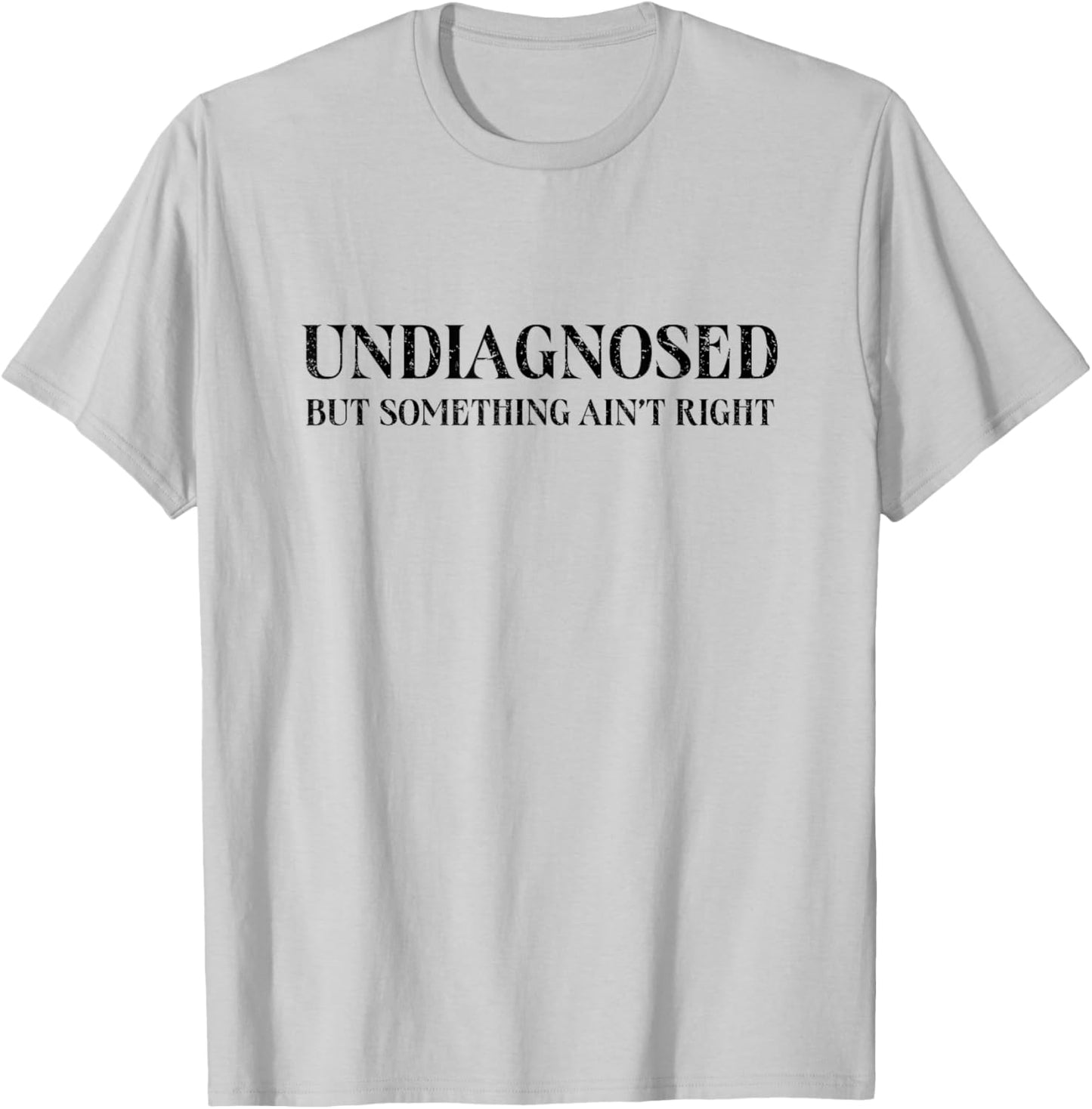 Undiagnosed But Something Ain't Right, Funny Mental Health T-Shirt - T-Shirt | Ash