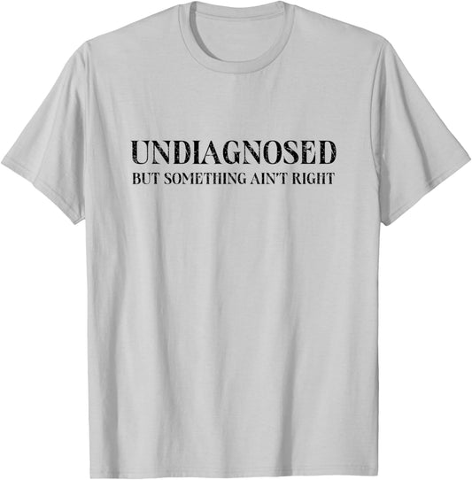 Undiagnosed But Something Ain't Right, Funny Mental Health T-Shirt - T-Shirt | Ash