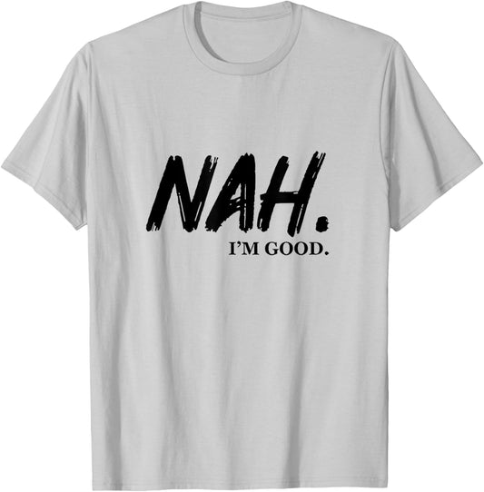 Nah I'm Good T-Shirt - T-Shirt | Ash