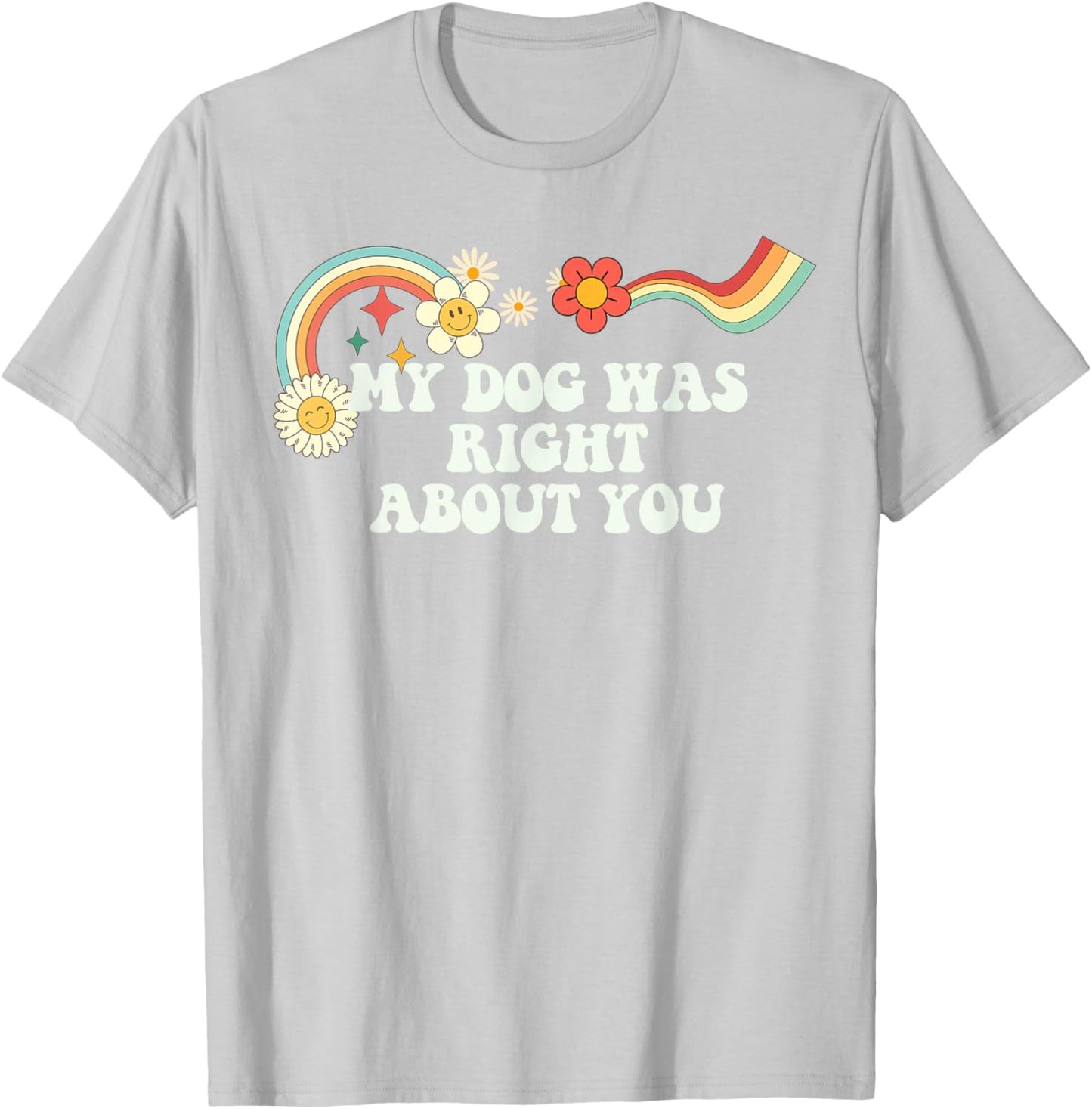 Groovy Funny My Dog Was Right About You Men T-Shirt - T-Shirt | Ash