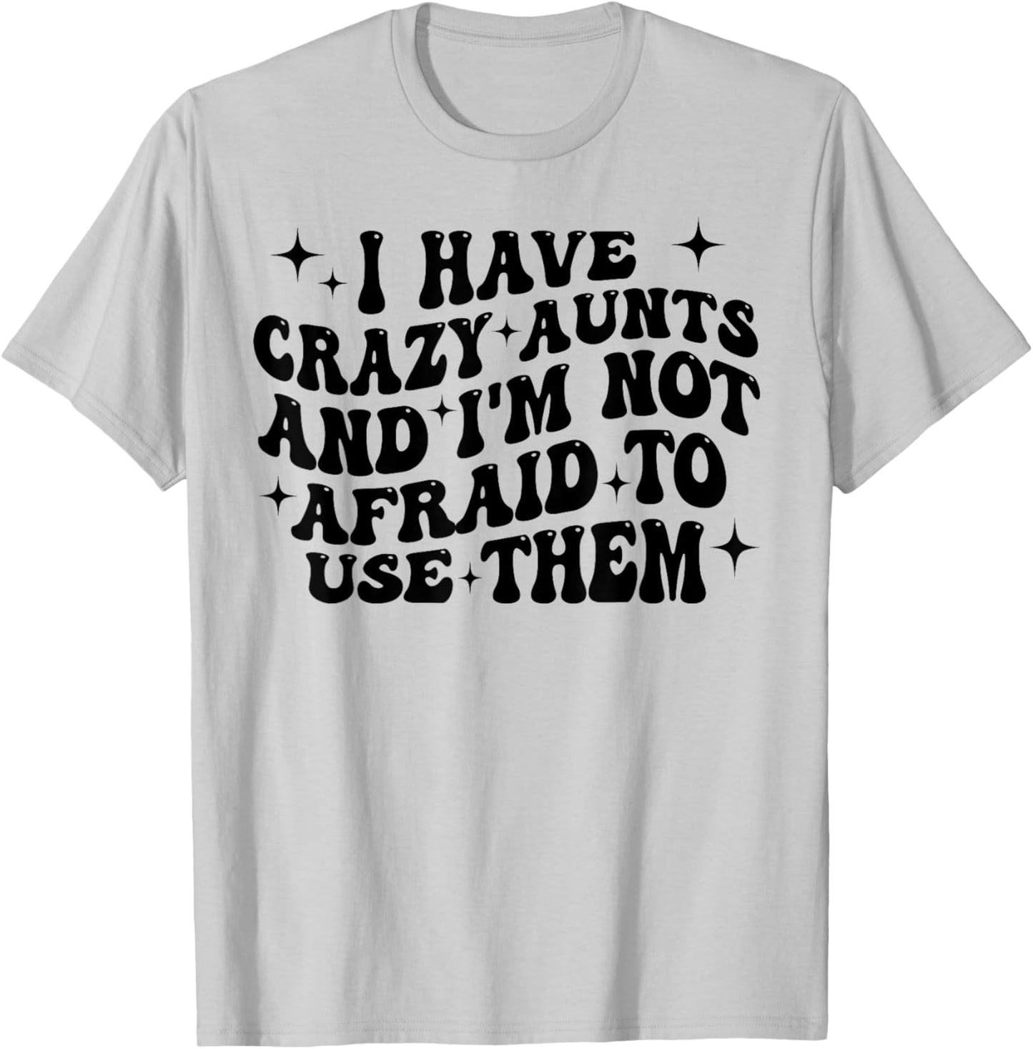 I Have Crazy Aunts and I'm Not Afraid to Use Them Funny Aunt T-Shirt - T-Shirt | Ash