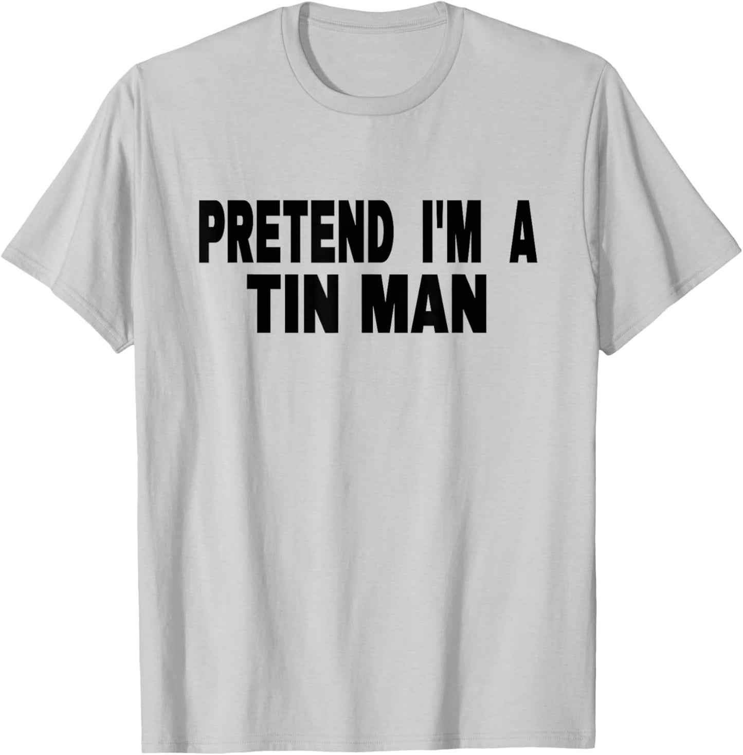 Pretend I'm A Tin Man Adult Kids Men Women Costume T-Shirt - T-Shirt | Ash