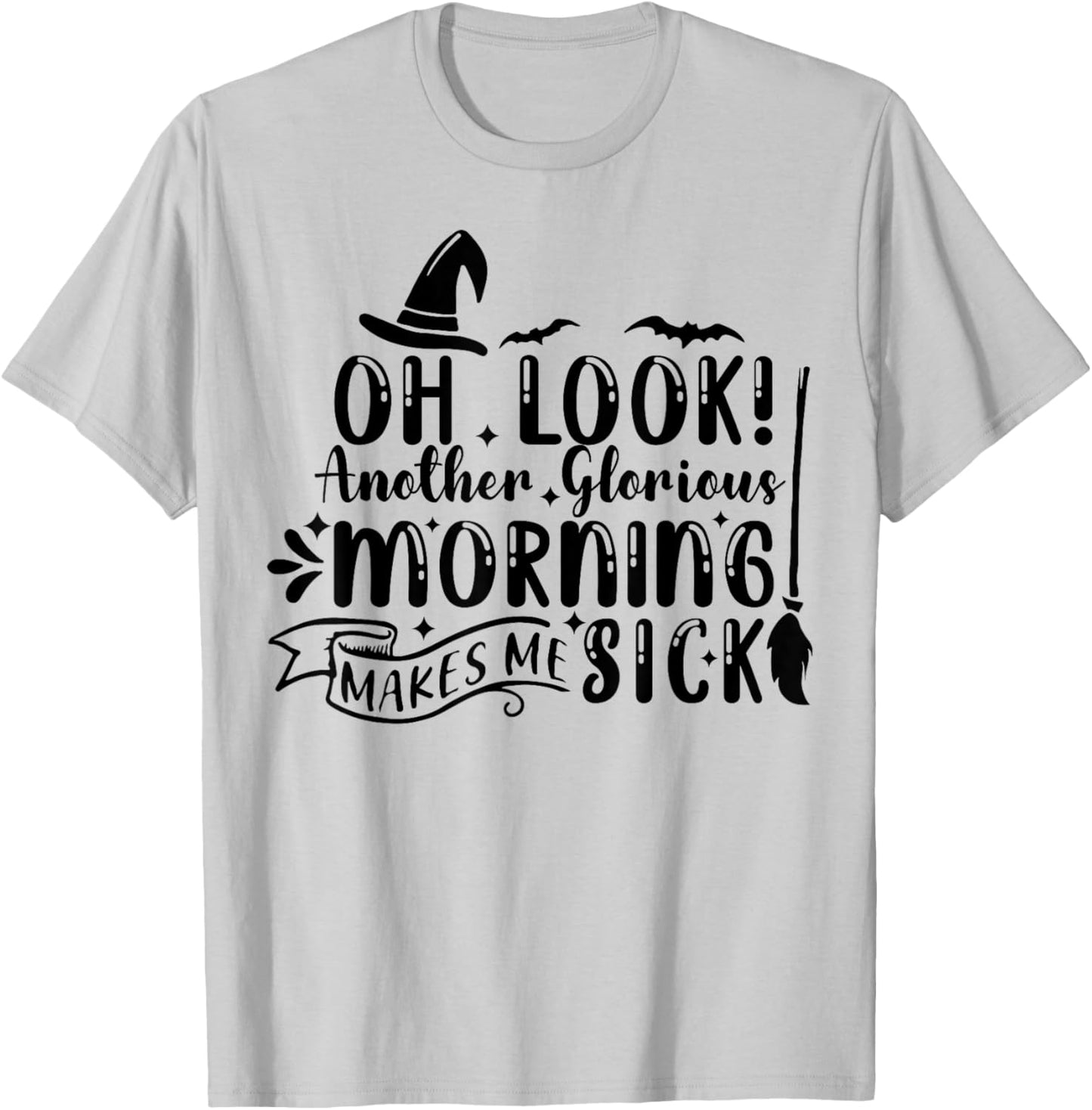 Oh Look Another Glorious Morning Makes Me Sick T-Shirt - T-Shirt | Ash
