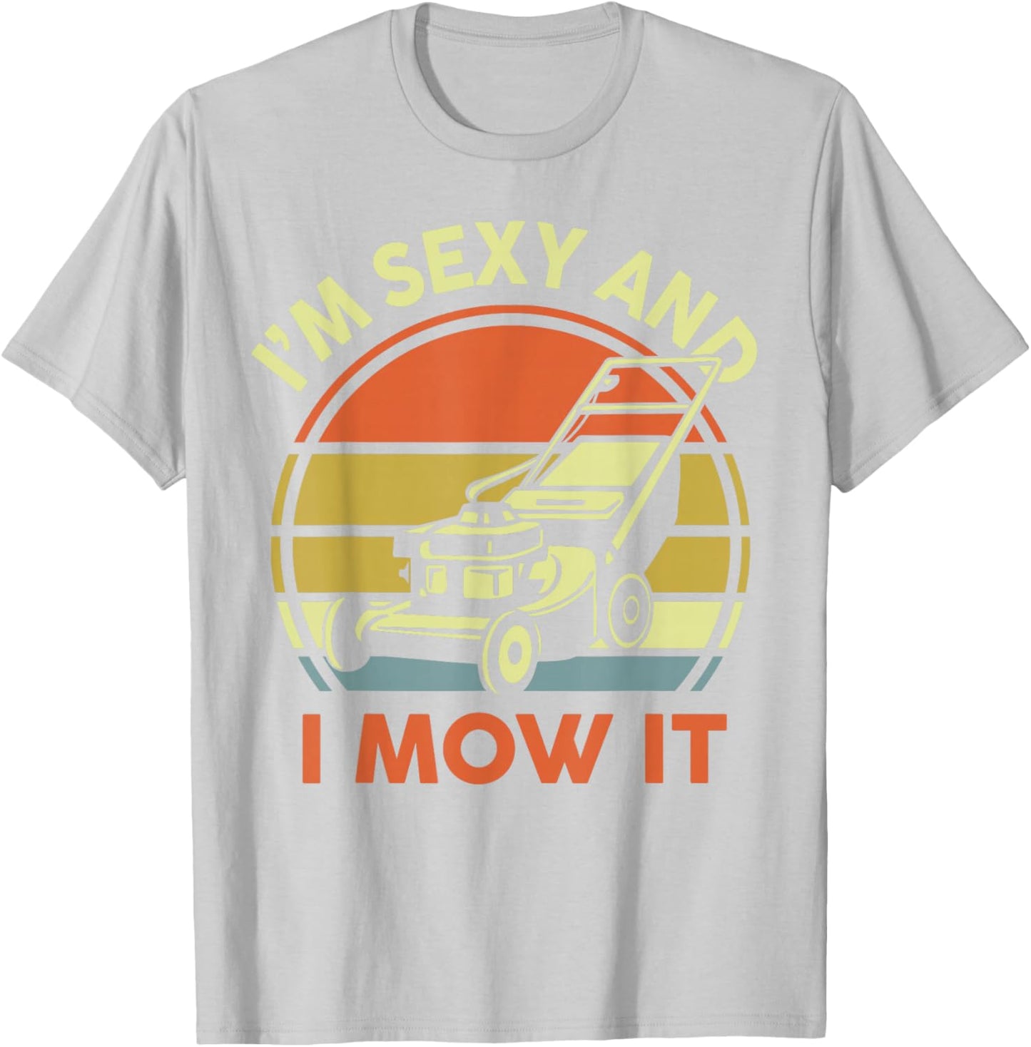 Lawn Mowing Dad Im Sexy And I Mow It Mower Gift Funny Garden T-Shirt - T-Shirt | Ash