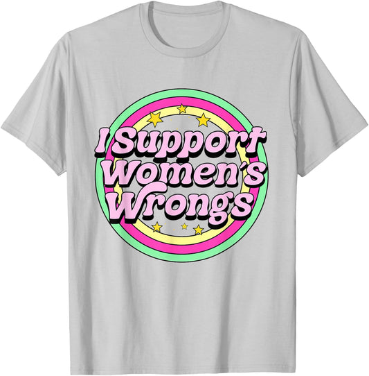 I Support Women's Wrongs Hilarious Funny Satire Retro Silly T-Shirt - T-Shirt | Ash