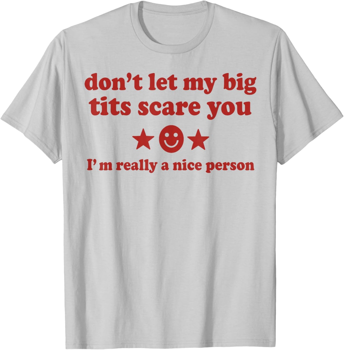 Don't Let My Big Tits Scare You I'm Really A Nice Person T-Shirt - T-Shirt | Ash