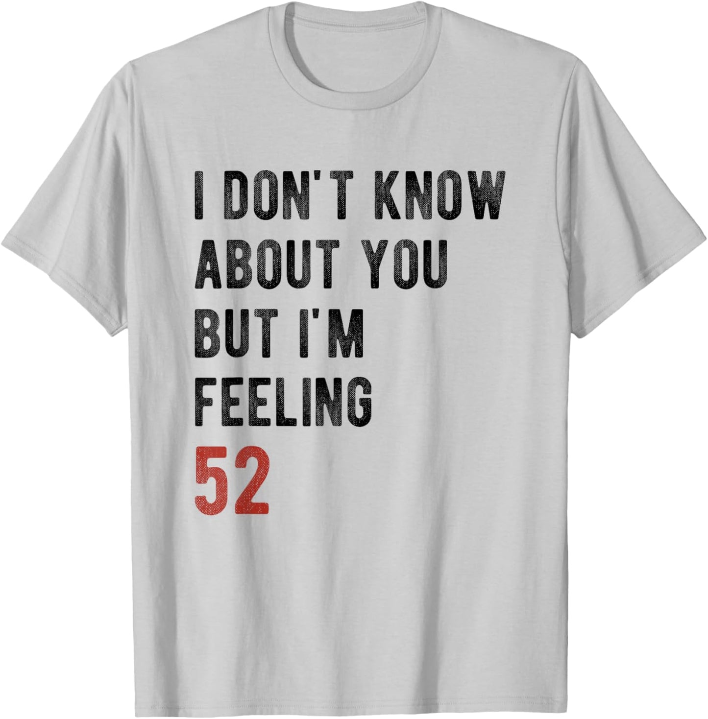 I'm Feeling 52 Year Old Funny 52nd Birthday Gift Men, Women T-Shirt - T-Shirt | Ash