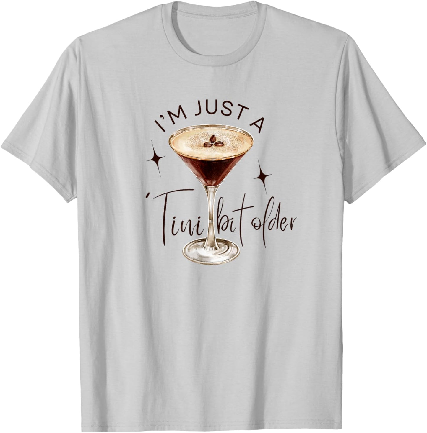 Martini I'm Just A Tini Bit Older Espresso Birthday Drinking T-Shirt - T-Shirt | Ash