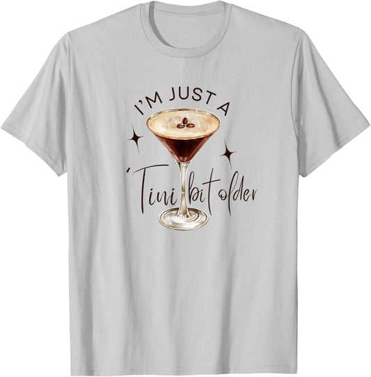 Martini I'm Just A Tini Bit Older Espresso Birthday Drinking T-Shirt - T-Shirt | Ash