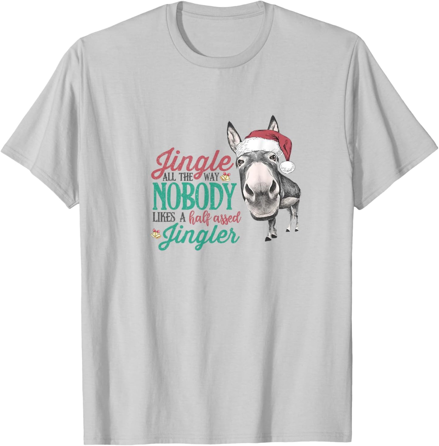 Jingle All The Way Nobody Likes A Half-assed Jingler Xmas T-Shirt - T-Shirt | Ash