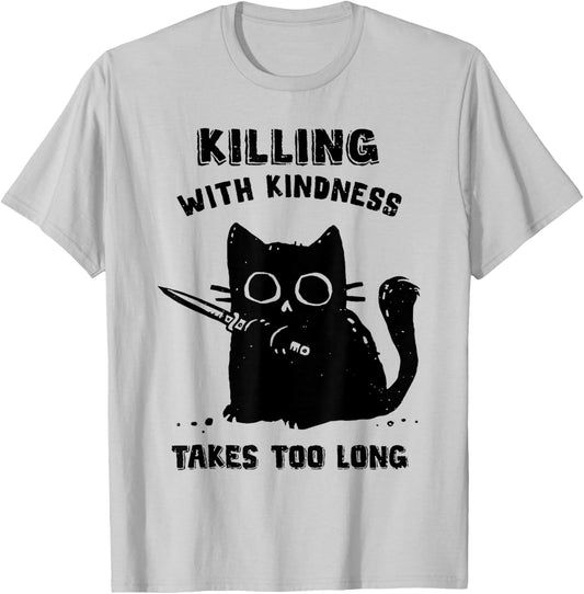 Black Cat Killing With Kindness Takes Too Long Murder Cat T-Shirt - T-Shirt | Ash