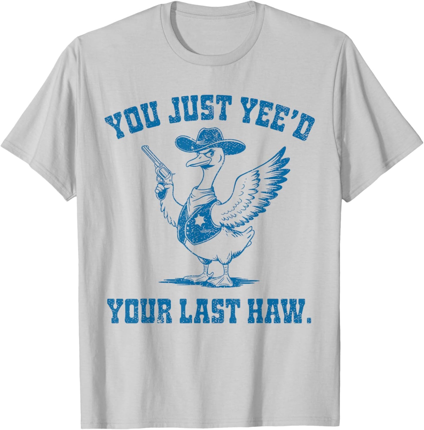 You Just Yee'd Your Last Haw, Funny Cowboy Silly Goose T-Shirt - T-Shirt | Ash