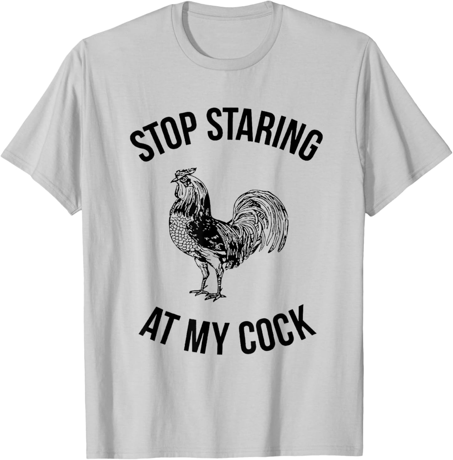 Stop Staring at My Cock Funny T-Shirt - T-Shirt | Ash