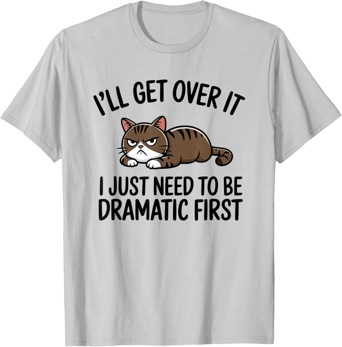 I'll Get Over It, I Just Need To Be Dramatic First Cat T-Shirt - T-Shirt | Ash