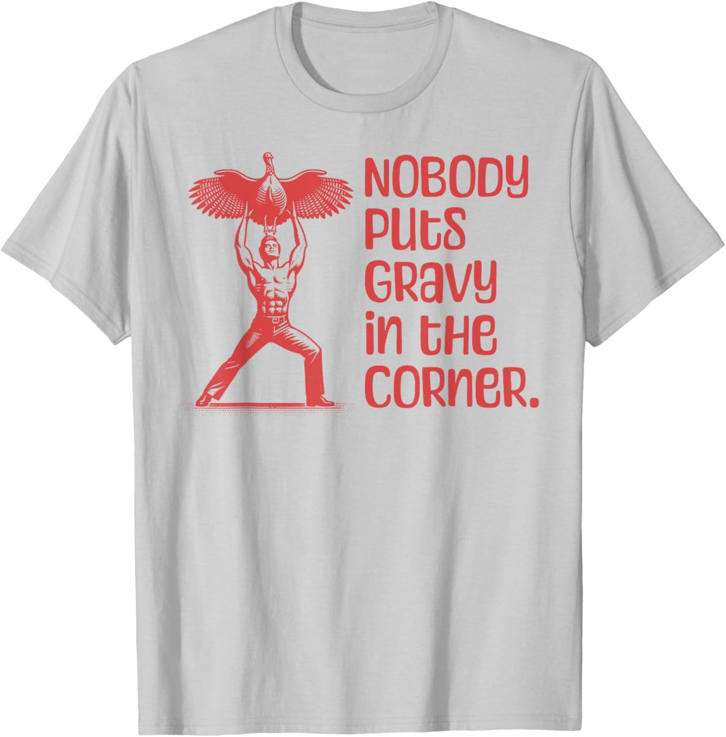 NOBODY PUTS GRAVY IN THE CORNER Thanksgiving Dinner Turkey T-Shirt - T-Shirt | Ash