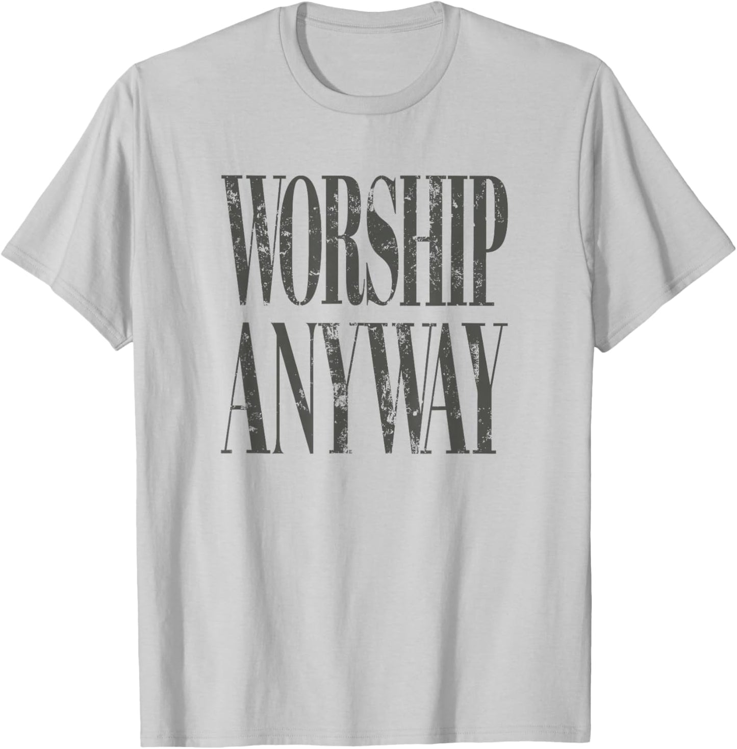 Worship Anyway Distressed Christian T-Shirt T-Shirt - T-Shirt | Ash