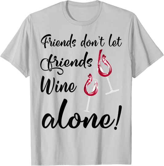 Friends don't let Friends Wine alone Funny Wine Quote T-Shirt - T-Shirt | Ash