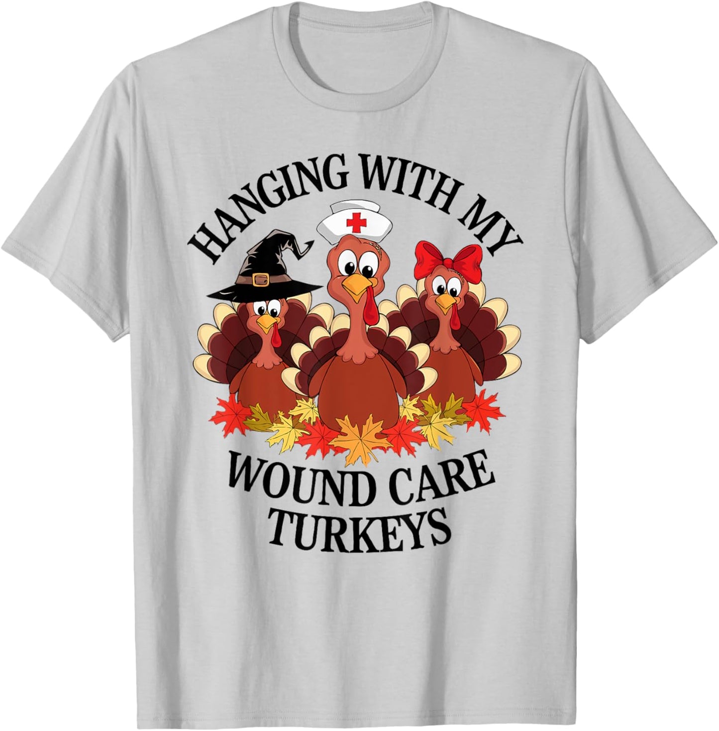 Hanging With My Wound Care Turkeys Thanksgiving WOC Nurse T-Shirt - T-Shirt | Ash