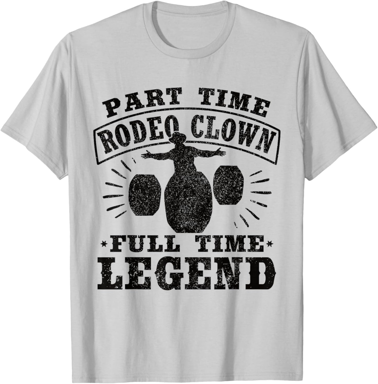 Part Time Rodeo Clown Full Time Legend Bullfighter Men Women T-Shirt - T-Shirt | Ash