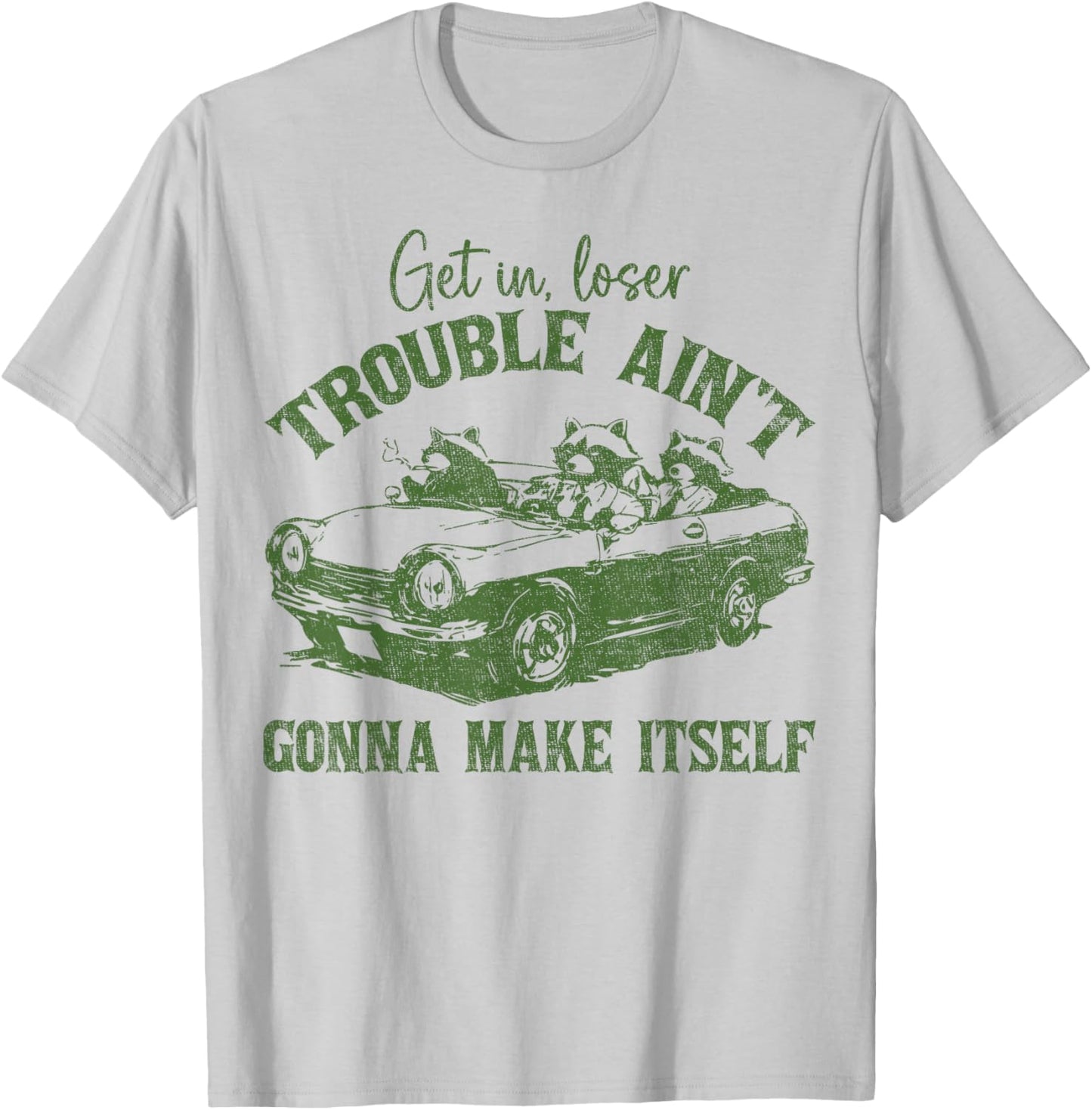 Get In Loser Trouble Ain't Gonna Make Itself Funny Saying T-Shirt - T-Shirt | Ash