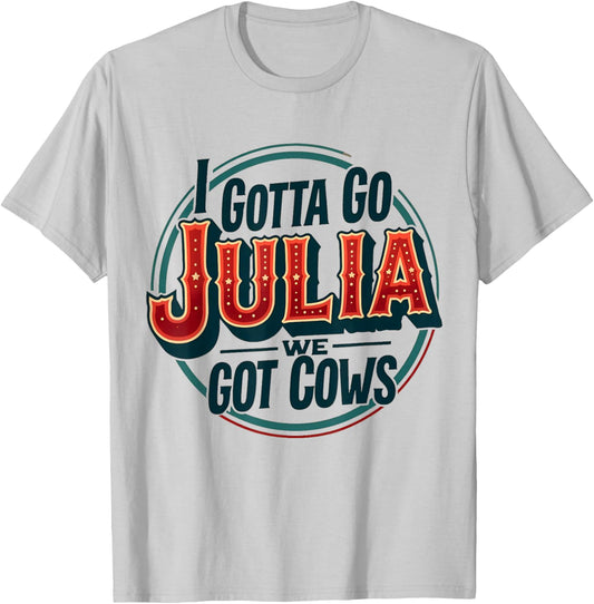 I Gotta Go Julia We Got Cows T-Shirt - T-Shirt | Ash