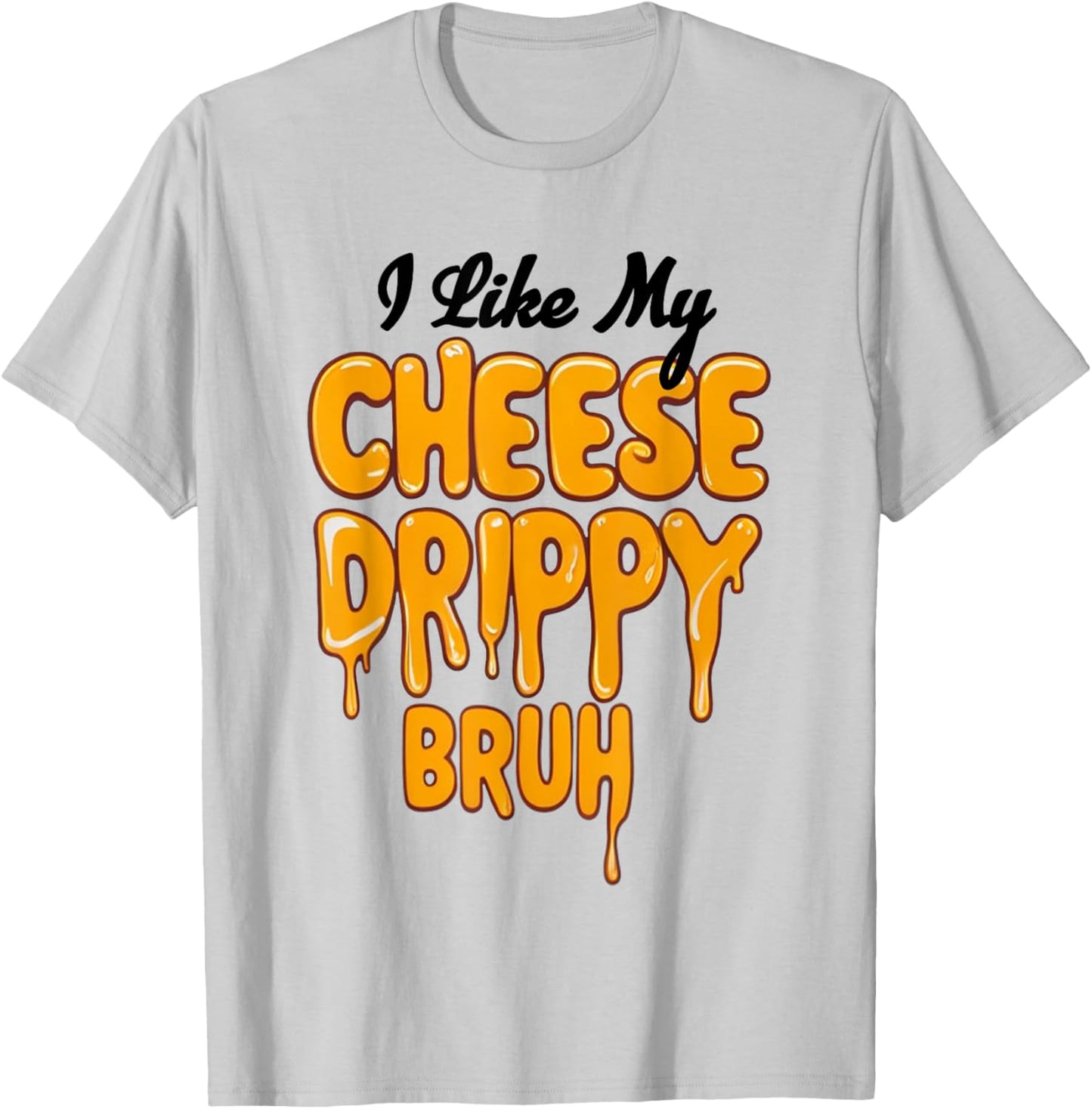 I Like My Cheese Drippy Bruh Funny Meme T-Shirt - T-Shirt | Ash
