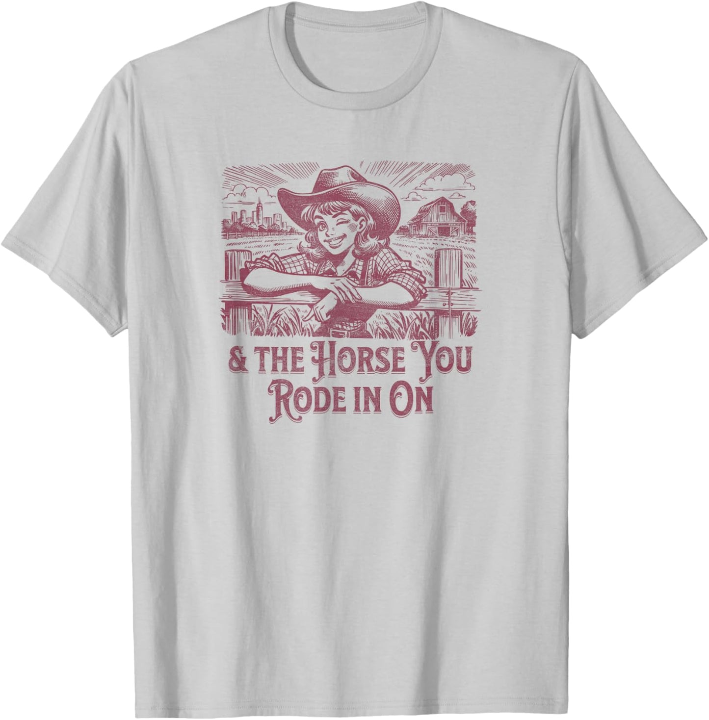 And the Horse You Rode In On. Sarcastic Cowgirl T-Shirt - T-Shirt | Ash