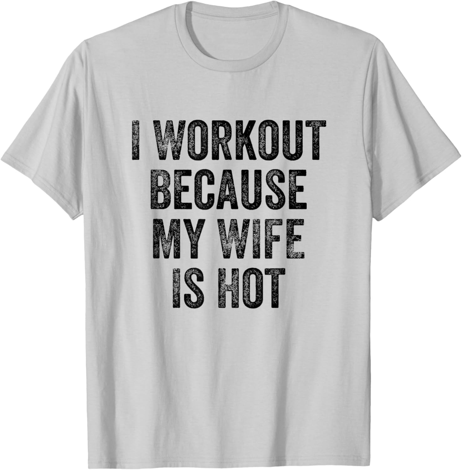 I Workout Because My Wife Is Hot Gym Bodybuilder T-Shirt - T-Shirt | Ash