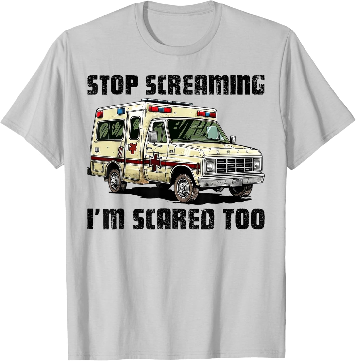 Stop Screaming I’m Scared Too Funny EMS Paramedic T-Shirt - T-Shirt | Ash