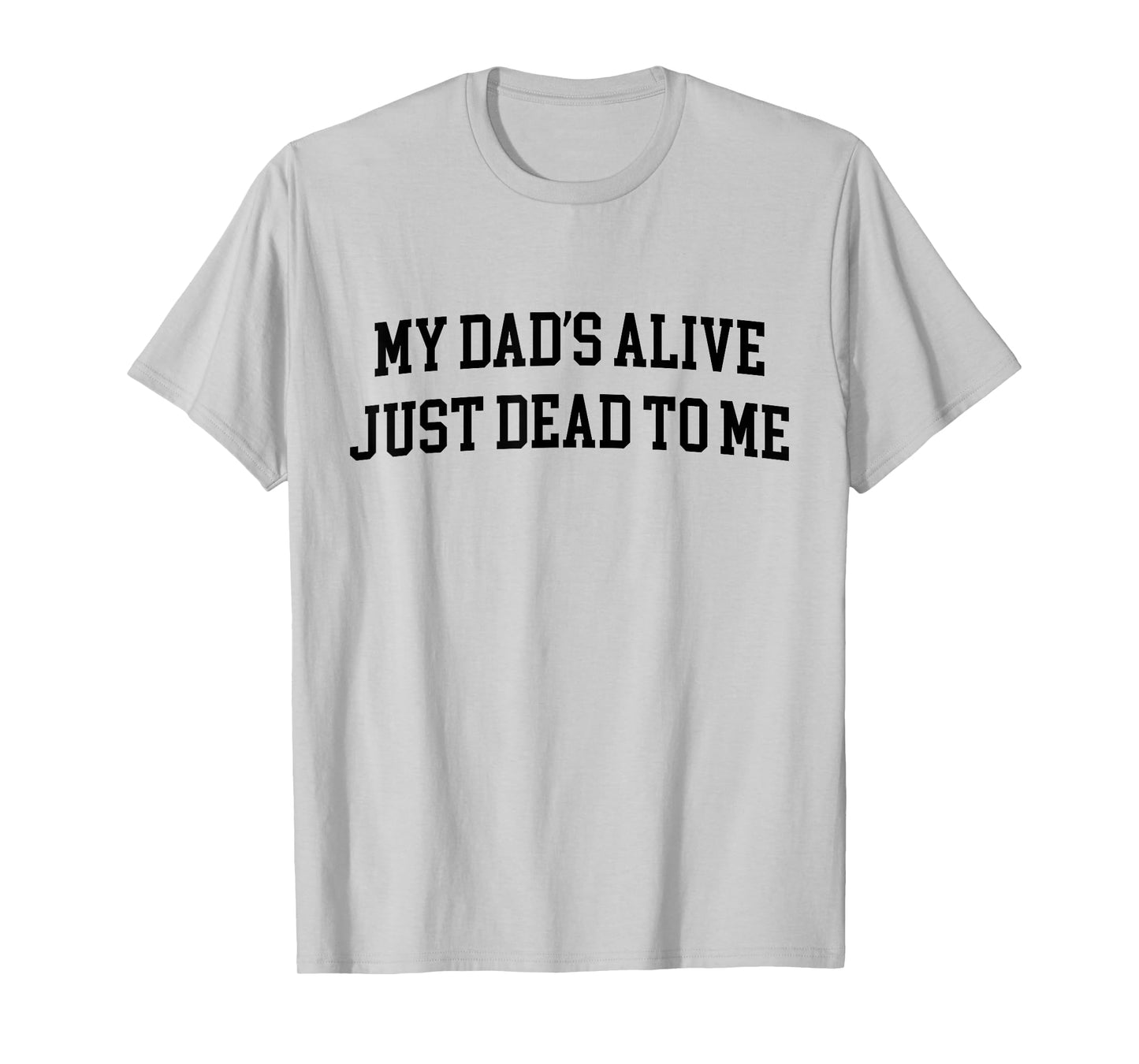 My Dad's Alive Just Dead To Me Funny Sarcasm Son Daughgter T-Shirt