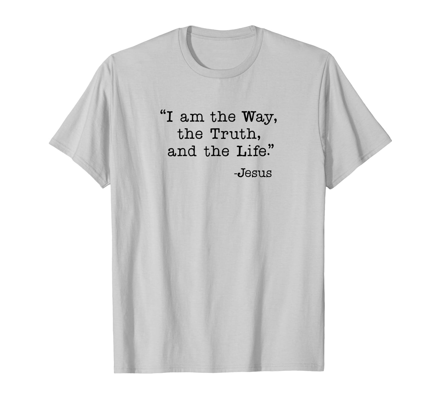 I am the Way, the Truth and the Life - Jesus Quote T-Shirt