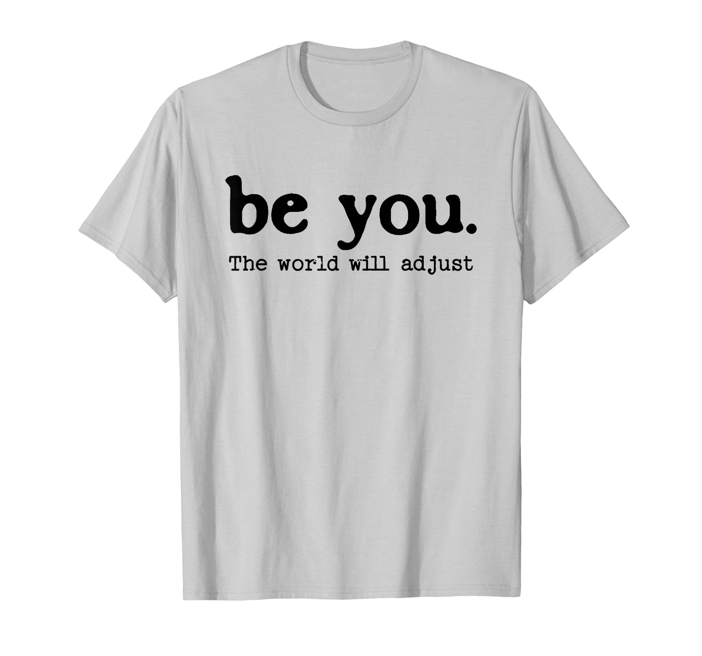 Be You The World Will Adjust Positive Inspirational Quote T-Shirt