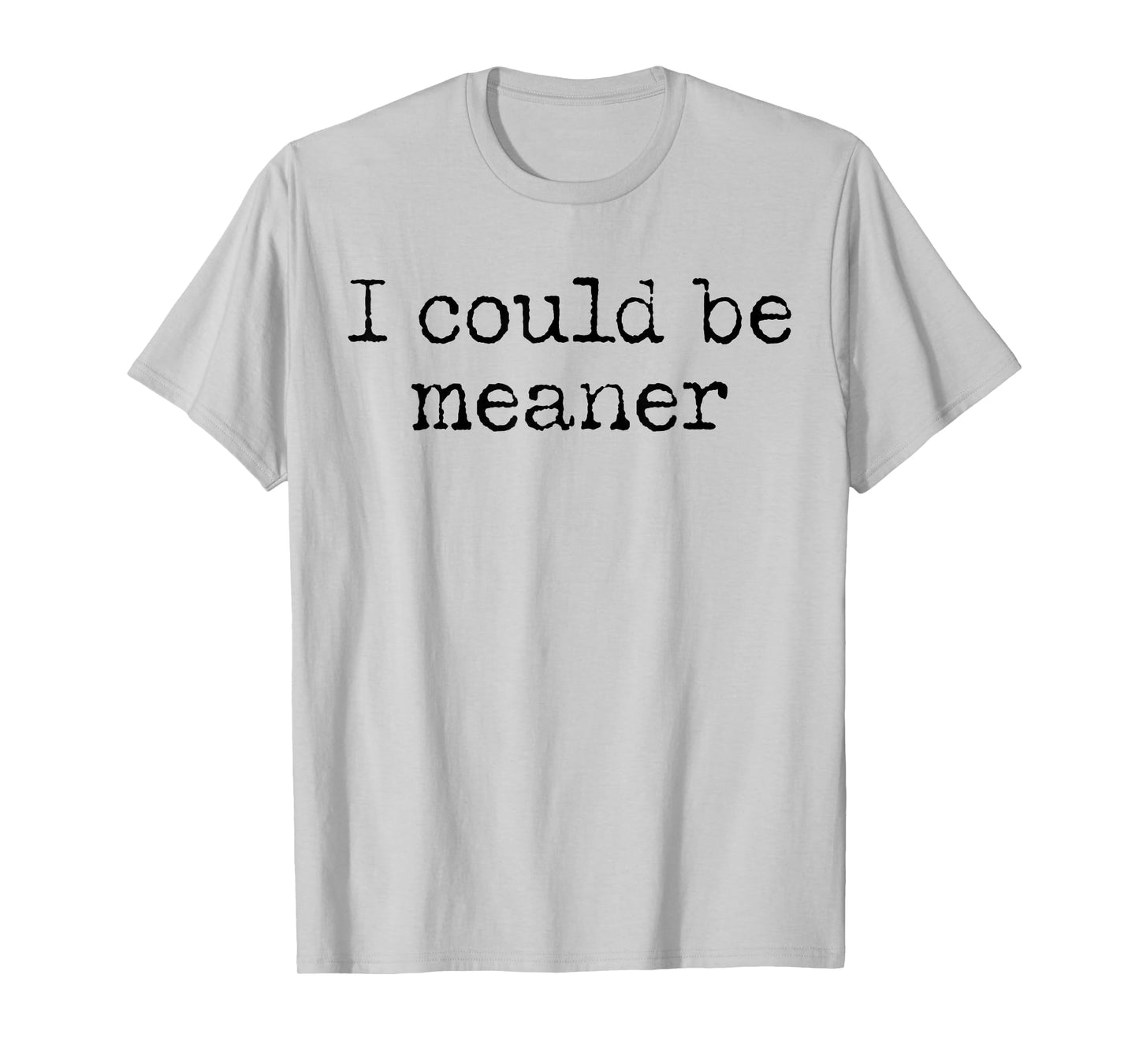 Funny Meme I Could Be Meaner Men Women T-Shirt