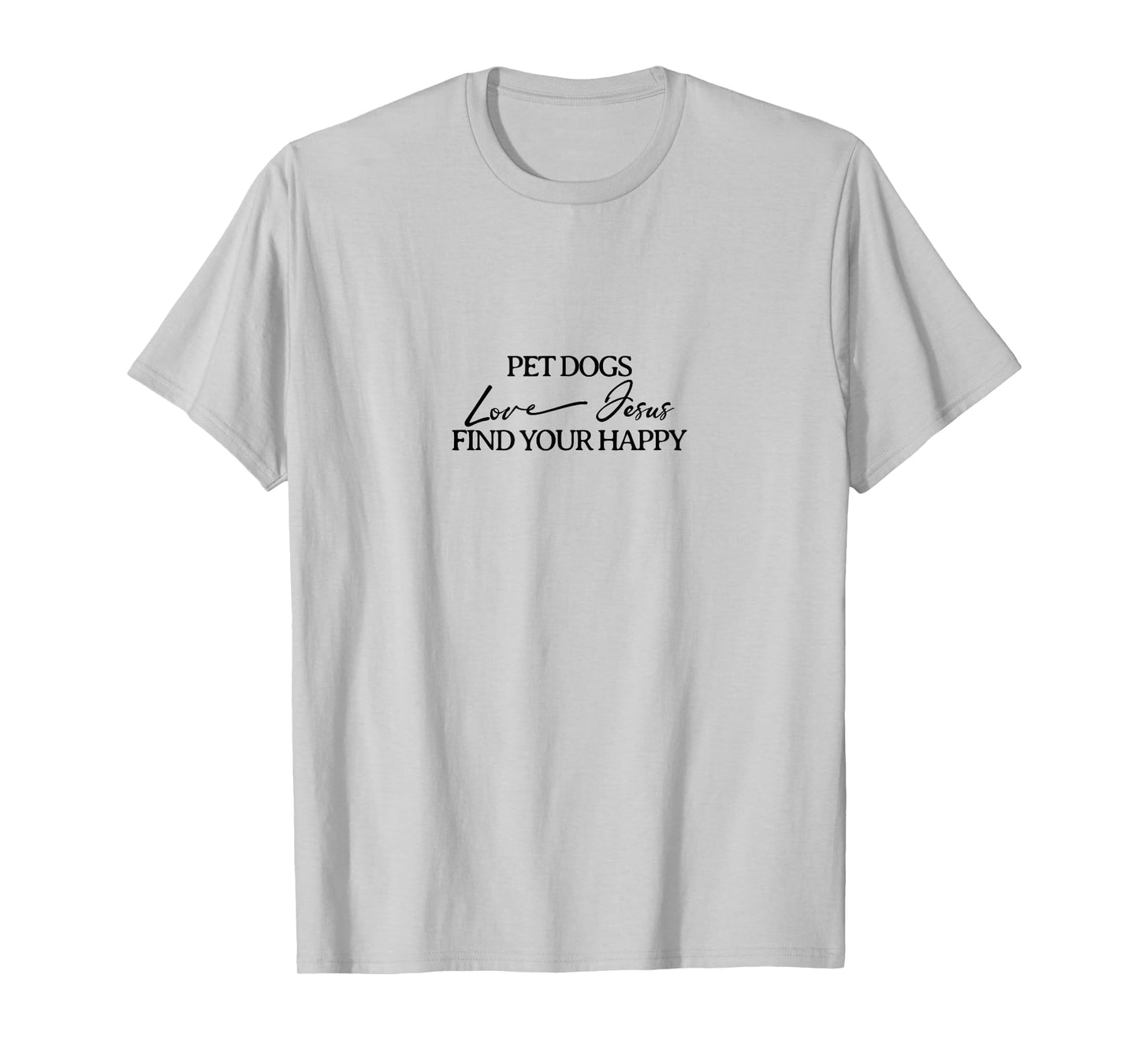Pet Dogs Love Jesus Be Happy T-Shirt