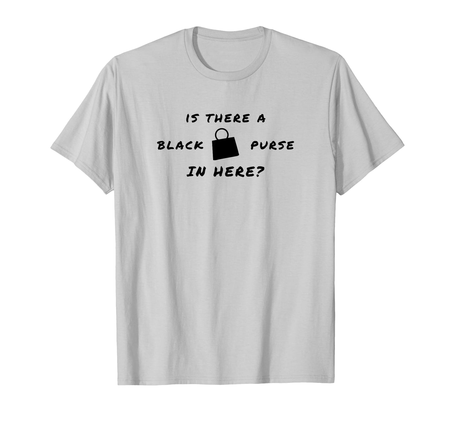Is there a black purse in here? | Funny Chit Quote Design T-Shirt